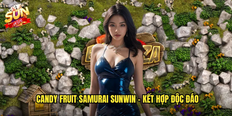 Candy Fruit Samurai Sunwin - Kết Hợp Độc Đáo