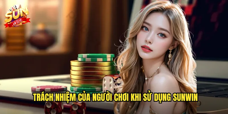 Trách nhiệm của người chơi khi sử dụng Sunwin