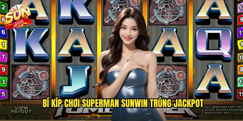 Bí Kíp Chơi Superman Sunwin Trúng Jackpot