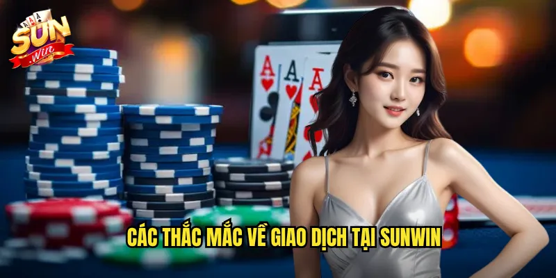 Các thắc mắc về giao dịch tại Sunwin