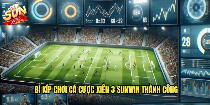 Bí kíp chơi cá cược xiên 3 Sunwin thành công