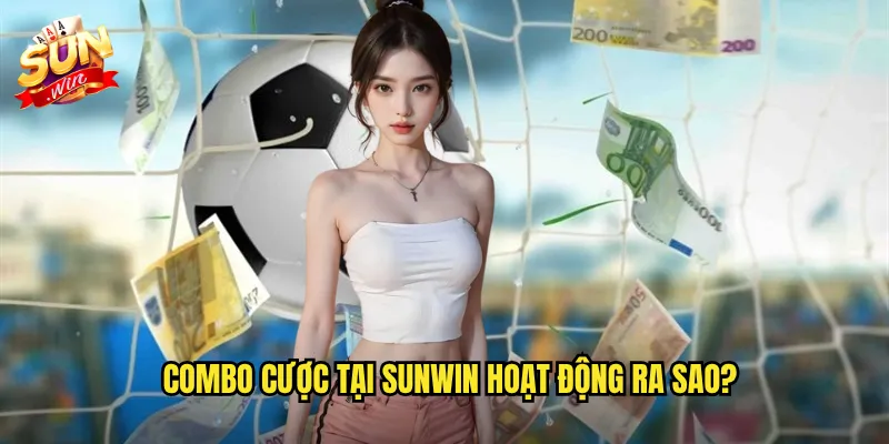 Combo Sunwin - Kết Hợp Kèo Cược Tối Ưu Thắng Lớn Mỗi Ngày 2 Combo cược tại Sunwin hoạt động ra sao?