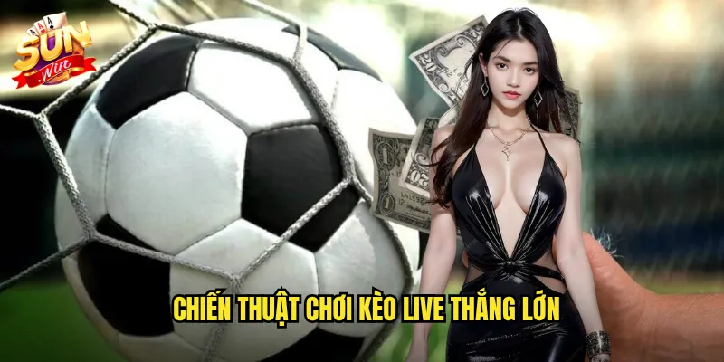 Chiến Thuật Chơi Kèo Live Thắng Lớn