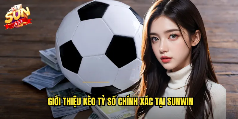 Giới Thiệu Kèo Tỷ Số Chính Xác Tại Sunwin