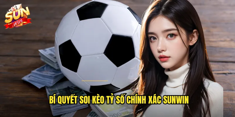 Bí Quyết Soi Kèo Tỷ Số Chính Xác Sunwin