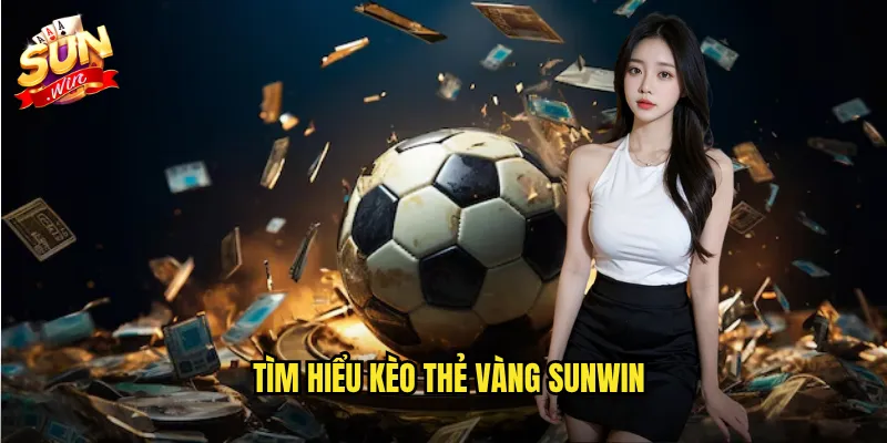 Tìm Hiểu Kèo Thẻ Vàng Sunwin