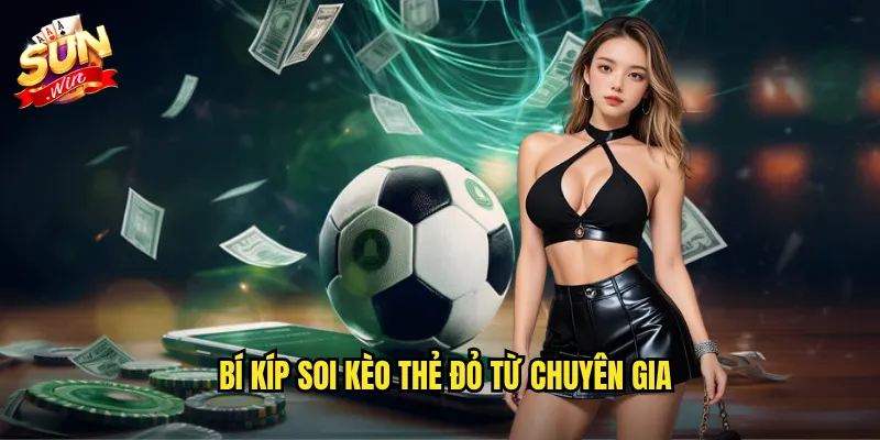 Bí Kíp Soi Kèo Thẻ Đỏ Từ Chuyên Gia