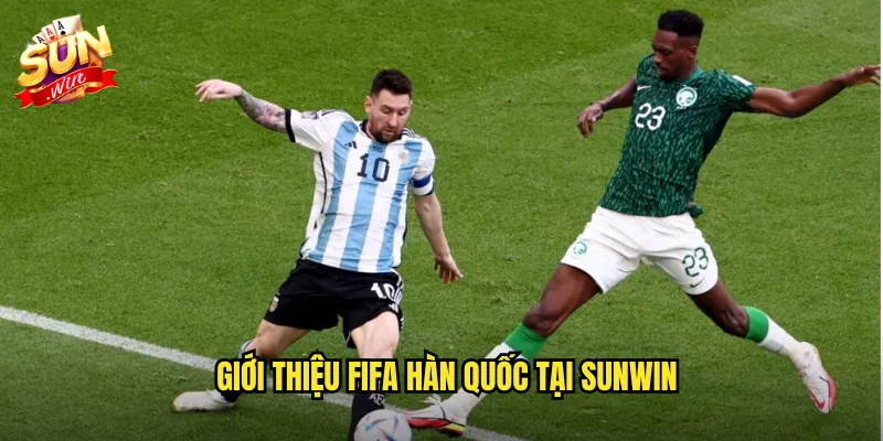 FIFA Hàn Quốc Sunwin - Cá Cược eSports Bóng Đá Đỉnh Cao 2 Giới Thiệu FIFA Hàn Quốc Tại Sunwin